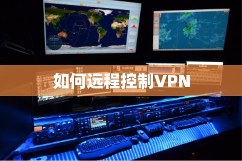 如何远程控制VPN 如何远程控制VPN