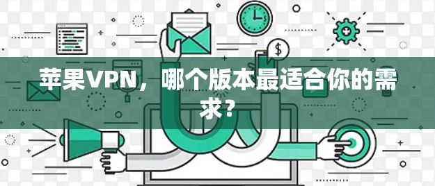 苹果VPN，哪个版本最适合你的需求？
