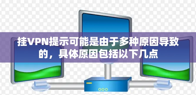 挂VPN提示可能是由于多种原因导致的，具体原因包括以下几点