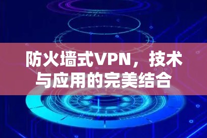 防火墙式VPN，技术与应用的完美结合