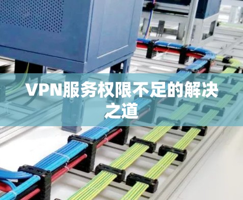 VPN服务权限不足的解决之道