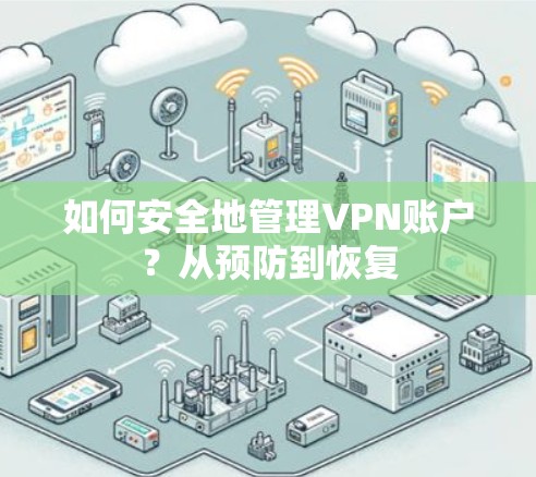 如何安全地管理VPN账户?从预防到恢复 如何安全地管理VPN账户?从预防到恢复