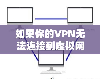 如果你的VPN无法连接到虚拟网卡,可能是由于以下原因引起的 如果你的VPN无法连接到虚拟网卡,可能是由于以下原因引起的