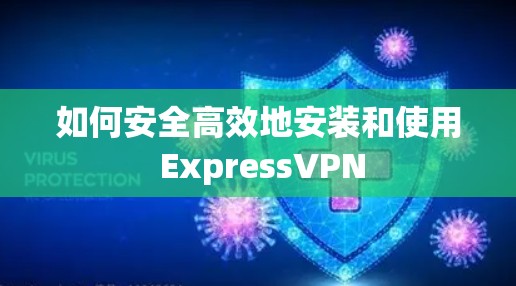如何安全高效地安装和使用 ExpressVPN