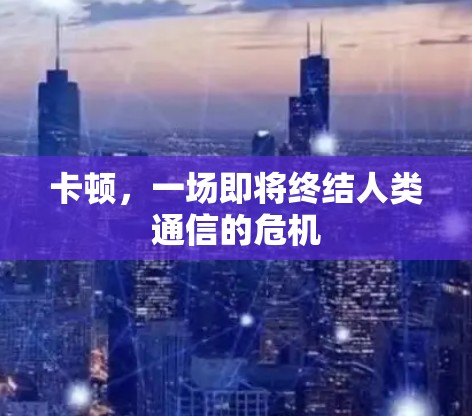 卡顿，一场即将终结人类通信的危机