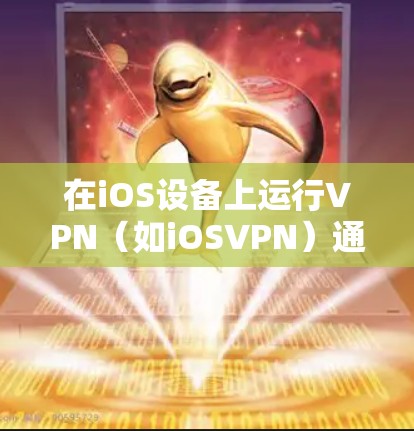 在iOS设备上运行VPN(如iOSVPN)通常意味着使用特定的应用程序或服务来连接到外部网络。以下是关于iOS上VPN的一些关键信息 在iOS设备上运行VPN(如iOSVPN)通常意味着使用特定的应用程序或服务来连接到外部网络。以下是关于iOS上VPN的一些关键信息