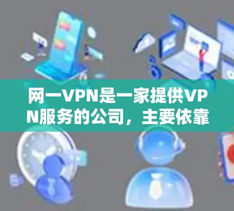 网一VPN是一家提供VPN服务的公司,主要依靠广告收入维持业务。他们提供多种VPN服务,包括Point、NetMask和1 Network等 网一VPN是一家提供VPN服务的公司,主要依靠广告收入维持业务。他们提供多种VPN服务,包括Point、NetMask和1 Network等