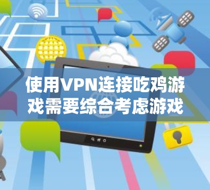 使用VPN连接吃鸡游戏需要综合考虑游戏配置、VPN设置、安全性和游戏稳定性。以下是一步步的建议