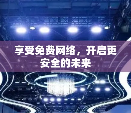 享受免费网络，开启更安全的未来
