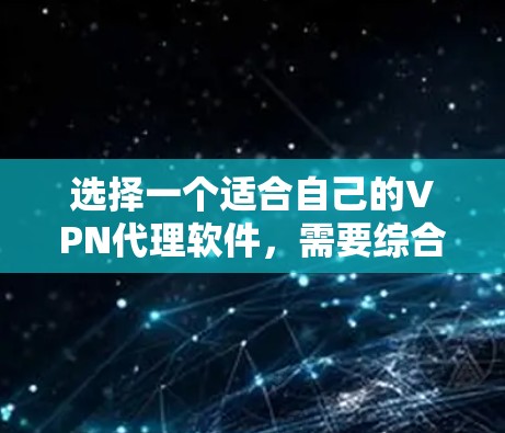 选择一个适合自己的VPN代理软件,需要综合考虑多个因素,包括加密技术、安全性、用户界面、配置管理、网络连接、隐私保护以及预算等。以下是一些步骤性的建议,帮助您找到一个合适的VPN代理软件 选择一个适合自己的VPN代理软件,需要综合考虑多个因素,包括加密技术、安全性、用户界面、配置管理、网络连接、隐私保护以及预算等。以下是一些步骤性的建议,帮助您找到一个合适的VPN代理软件