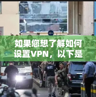 如果您想了解如何设置VPN,以下是一个详细的步骤指南 如果您想了解如何设置VPN,以下是一个详细的步骤指南