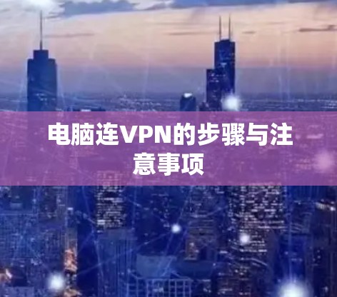 电脑连VPN的步骤与注意事项 电脑连VPN的步骤与注意事项