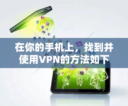 在你的手机上,找到并使用VPN的方法如下 在你的手机上,找到并使用VPN的方法如下