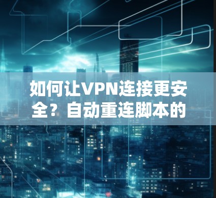 如何让VPN连接更安全？自动重连脚本的详细解析