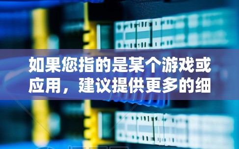 如果您指的是某个游戏或应用,建议提供更多的细节,如开发背景、功能特点、用户评价或市场情况等,以便更全面地介绍该软件 如果您指的是某个游戏或应用,建议提供更多的细节,如开发背景、功能特点、用户评价或市场情况等,以便更全面地介绍该软件