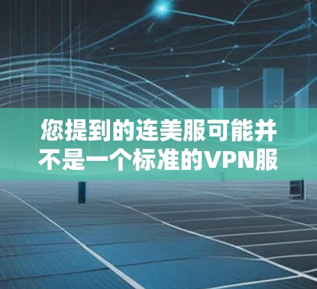 您提到的连美服可能并不是一个标准的VPN服务名称。如果您指的是某个特定的VPN服务，可能需要确认一下具体的服务名称。如果您是想了解关于VPN的相关知识，以下是一些可能的建议