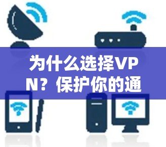 为什么选择VPN？保护你的通信，连接更安全的未来