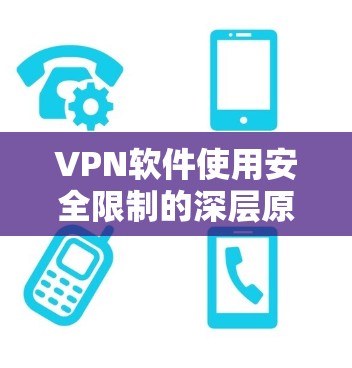 VPN软件使用安全限制的深层原因解析