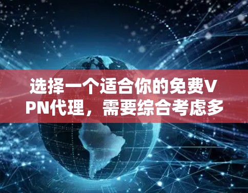 选择一个适合你的免费VPN代理，需要综合考虑多个因素，包括安全性、价格、稳定性、加密效果、兼容性、售后服务、维护成本、口碑和用户评价以及未来更新。以下是一些综合考虑因素的方案