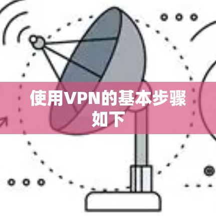 使用VPN的基本步骤如下 使用VPN的基本步骤如下