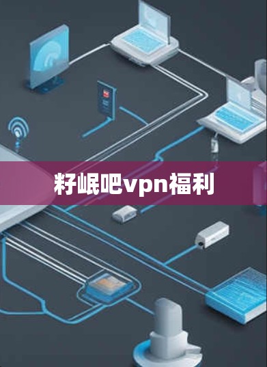 籽岷吧vpn福利 籽岷吧vpn福利