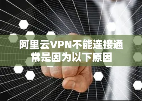 阿里云VPN不能连接通常是因为以下原因