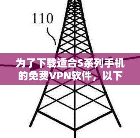 为了下载适合S系列手机的免费VPN软件，以下是一步步的建议