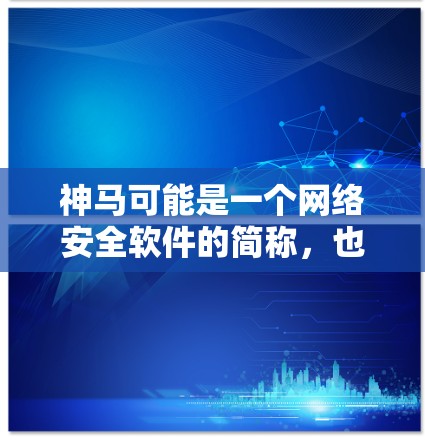 神马可能是一个网络安全软件的简称,也可能是某个特定平台或工具的名称。您需要的可能是关于防火墙和VPN的解决方案。以下是一些通用的网络防火墙和VPN工具推荐,您可以根据自己的需求选择 神马可能是一个网络安全软件的简称,也可能是某个特定平台或工具的名称。您需要的可能是关于防火墙和VPN的解决方案。以下是一些通用的网络防火墙和VPN工具推荐,您可以根据自己的需求选择