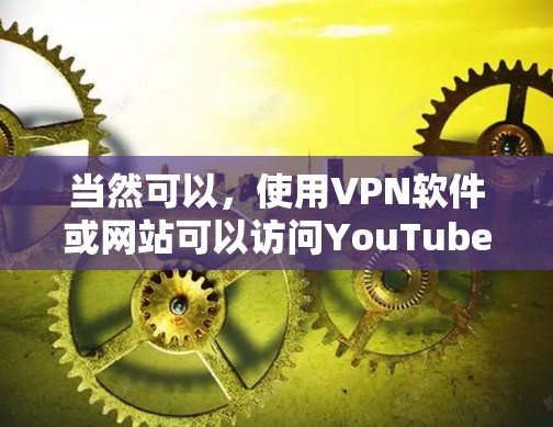 当然可以，使用VPN软件或网站可以访问YouTube等网站，但需要注意以下几点
