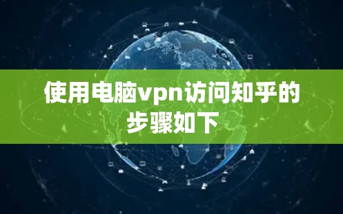 使用电脑vpn访问知乎的步骤如下 使用电脑vpn访问知乎的步骤如下