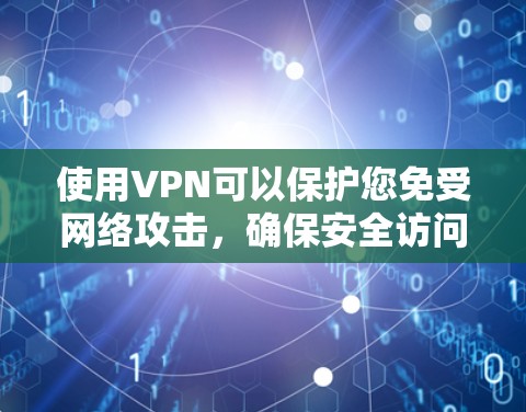 使用VPN可以保护您免受网络攻击，确保安全访问互联网。以下是一些适合的VPN服务，帮助您实现安全的互联网访问
