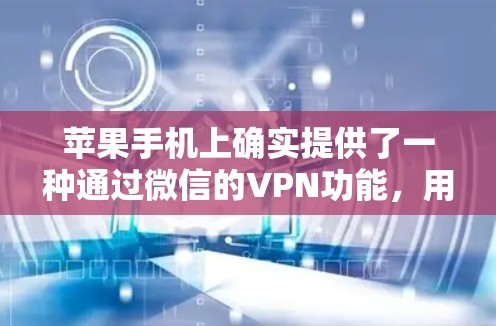 苹果手机上确实提供了一种通过微信的VPN功能,用于加密通话和数据。以下是详细的步骤和信息 苹果手机上确实提供了一种通过微信的VPN功能,用于加密通话和数据。以下是详细的步骤和信息