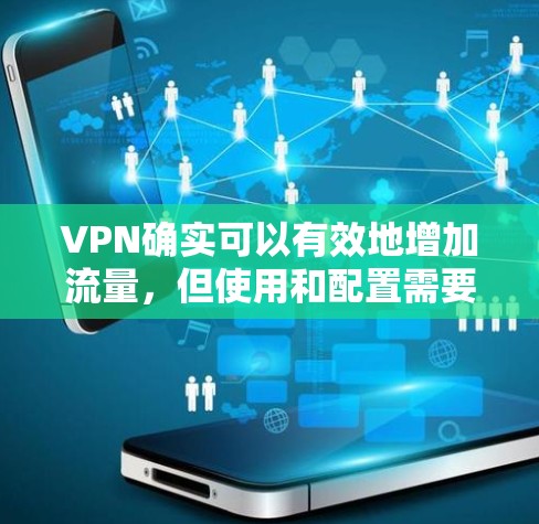VPN确实可以有效地增加流量,但使用和配置需要考虑用户的具体情况和需求。以下是一些步骤和建议,帮助你更好地利用VPN增加流量 VPN确实可以有效地增加流量,但使用和配置需要考虑用户的具体情况和需求。以下是一些步骤和建议,帮助你更好地利用VPN增加流量