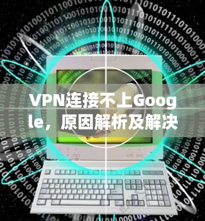 VPN连接不上Google，原因解析及解决方案