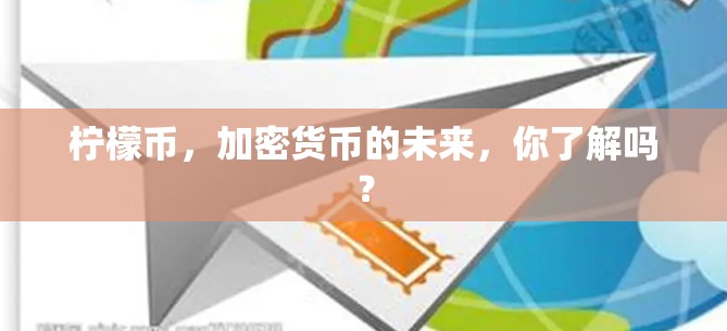 柠檬币,加密货币的未来,你了解吗? 柠檬币,加密货币的未来,你了解吗?