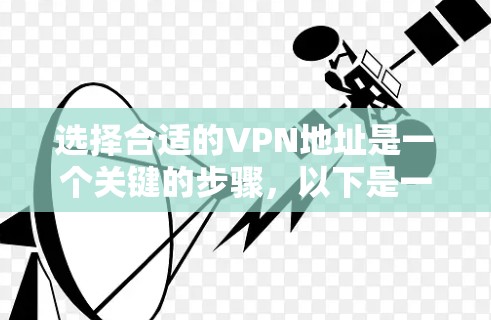 选择合适的VPN地址是一个关键的步骤，以下是一步步的建议