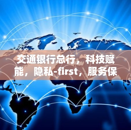 交通银行总行,科技赋能,隐私-first,服务保障 交通银行总行,科技赋能,隐私-first,服务保障