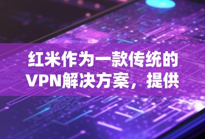 红米作为一款传统的VPN解决方案，提供了端口挂VPN和多端口挂VPN的功能。以下是红米挂VPN的详细步骤和使用指南