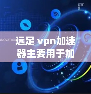 远足 vpn加速器主要用于加速VPN(如Wireshark、VLC、VPN等)连接,使用户能够更快、更稳定地进行视频会议和下载文件。以下是关于如何使用 VPN 加速器的一些关键步骤和建议 远足 vpn加速器主要用于加速VPN(如Wireshark、VLC、VPN等)连接,使用户能够更快、更稳定地进行视频会议和下载文件。以下是关于如何使用 VPN 加速器的一些关键步骤和建议
