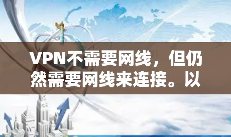 VPN不需要网线,但仍然需要网线来连接。以下是详细的解释和步骤 VPN不需要网线,但仍然需要网线来连接。以下是详细的解释和步骤