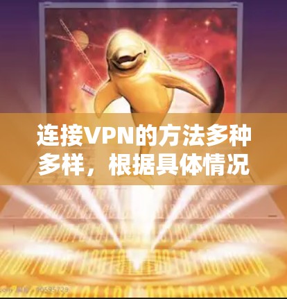 连接VPN的方法多种多样,根据具体情况选择合适的方法至关重要。以下是对连接VPN的详细分析和建议 连接VPN的方法多种多样,根据具体情况选择合适的方法至关重要。以下是对连接VPN的详细分析和建议