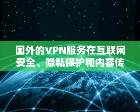 国外的VPN服务在互联网安全、隐私保护和内容传播方面具有很大的优势。以下是一些著名的国外VPN服务 国外的VPN服务在互联网安全、隐私保护和内容传播方面具有很大的优势。以下是一些著名的国外VPN服务