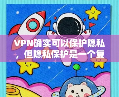 VPN确实可以保护隐私,但隐私保护是一个复杂且多维度的问题,需要综合考虑多方面因素。以下是对VPN隐私保护的详细分析 VPN确实可以保护隐私,但隐私保护是一个复杂且多维度的问题,需要综合考虑多方面因素。以下是对VPN隐私保护的详细分析