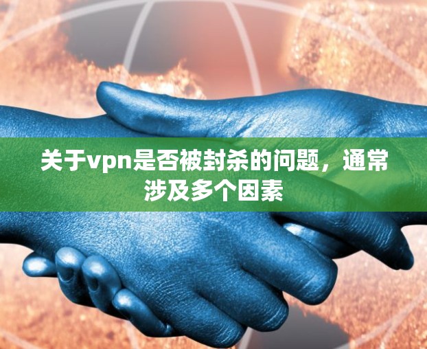 关于vpn是否被封杀的问题，通常涉及多个因素