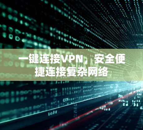 一键连接VPN,安全便捷连接复杂网络 一键连接VPN,安全便捷连接复杂网络
