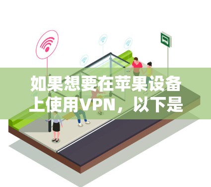 如果想要在苹果设备上使用VPN，以下是一些适合的选项，它们各有其特点和适用场景