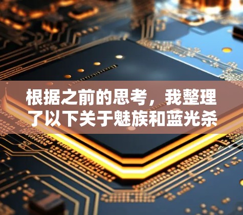 根据之前的思考,我整理了以下关于魅族和蓝光杀毒软件(也被称为蓝光杀毒)的信息 根据之前的思考,我整理了以下关于魅族和蓝光杀毒软件(也被称为蓝光杀毒)的信息