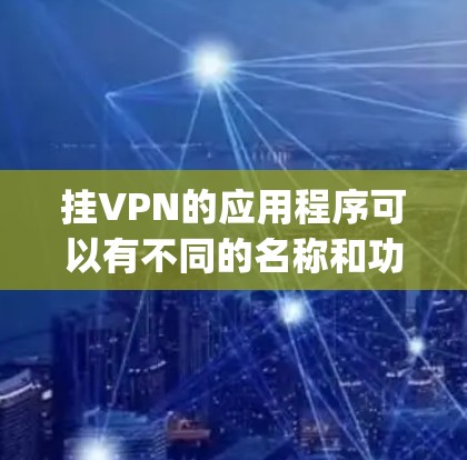 挂VPN的应用程序可以有不同的名称和功能，具体取决于你的需求。以下是一些 commonly used挂VPN applications 的简介和主要功能