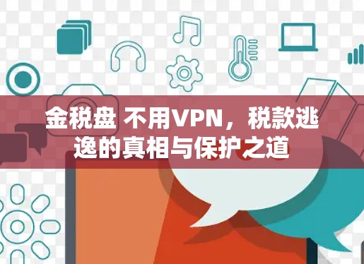 金税盘 不用VPN，税款逃逸的真相与保护之道