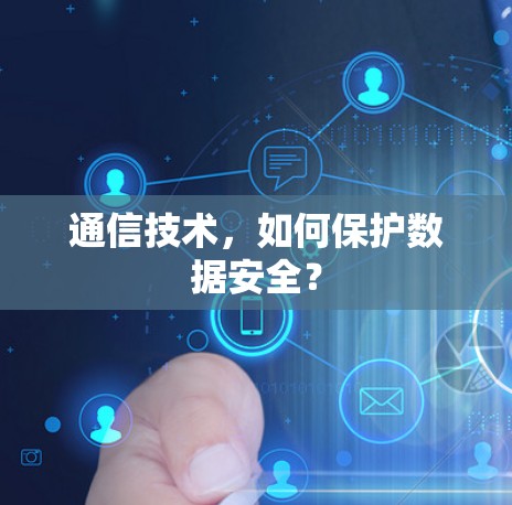 通信技术,如何保护数据安全? 通信技术,如何保护数据安全?